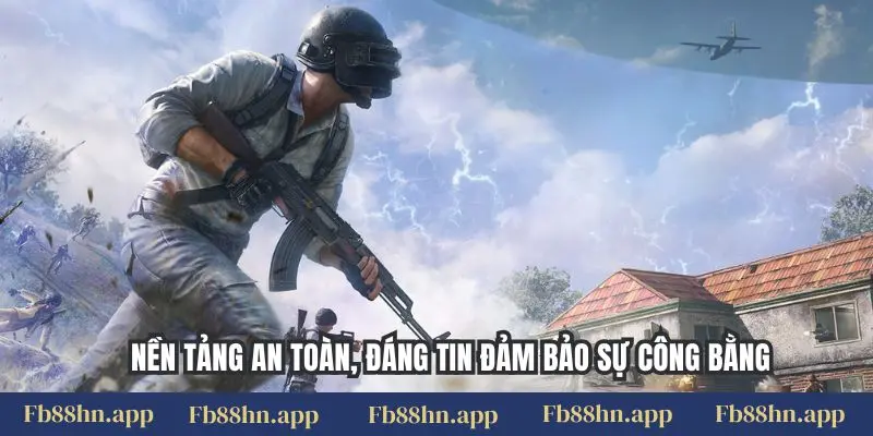 Nền tảng an toàn, đáng tin đảm bảo sự công bằng